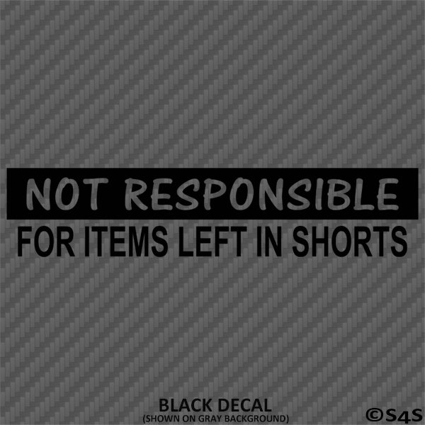 Not Responsible For Items Left In Shorts Funny Vinyl Decal