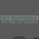 Not Responsible For Items Left In Shorts Funny Vinyl Decal