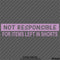 Not Responsible For Items Left In Shorts Funny Vinyl Decal