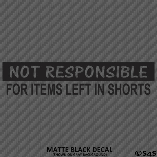 Not Responsible For Items Left In Shorts Funny Vinyl Decal