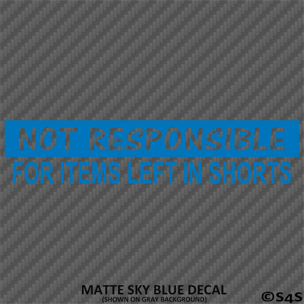 Not Responsible For Items Left In Shorts Funny Vinyl Decal