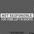 Not Responsible For Items Left In Shorts Funny Vinyl Decal