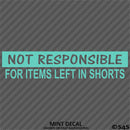 Not Responsible For Items Left In Shorts Funny Vinyl Decal