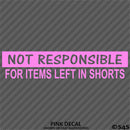 Not Responsible For Items Left In Shorts Funny Vinyl Decal