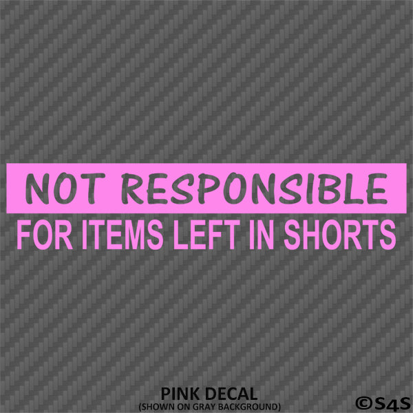 Not Responsible For Items Left In Shorts Funny Vinyl Decal