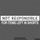 Not Responsible For Items Left In Shorts Funny Vinyl Decal