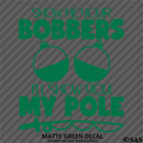 Show Me Your Bobbers I'll Show You My Pole Funny Fishing Vinyl Decal