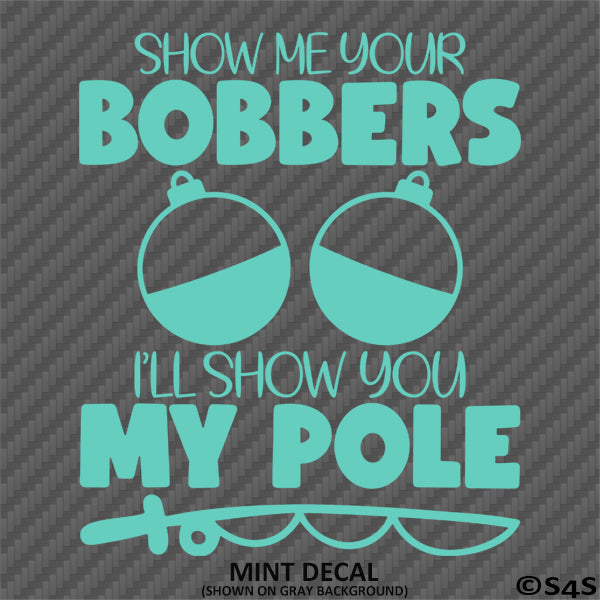 Show Me Your Bobbers I'll Show You My Pole Funny Fishing Vinyl Decal