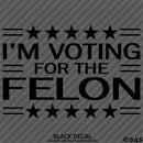 Trump: I'm Voting For The Felon Funny Political Humor Vinyl Decal