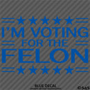 Trump: I'm Voting For The Felon Funny Political Humor Vinyl Decal