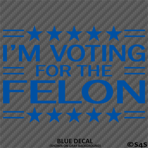 Trump: I'm Voting For The Felon Funny Political Humor Vinyl Decal