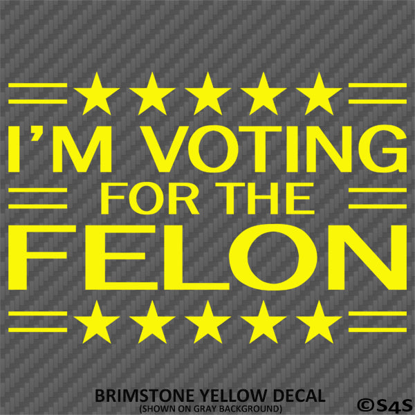 Trump: I'm Voting For The Felon Funny Political Humor Vinyl Decal