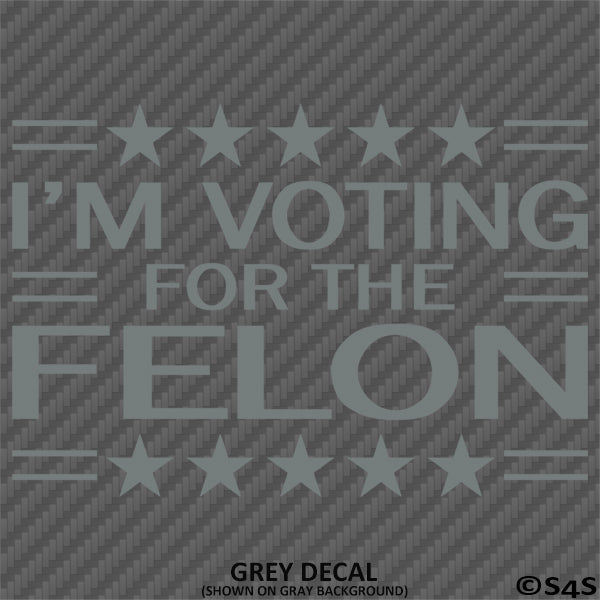 Trump: I'm Voting For The Felon Funny Political Humor Vinyl Decal