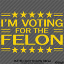 Trump: I'm Voting For The Felon Funny Political Humor Vinyl Decal