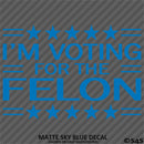 Trump: I'm Voting For The Felon Funny Political Humor Vinyl Decal