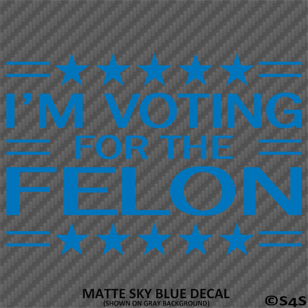 Trump: I'm Voting For The Felon Funny Political Humor Vinyl Decal