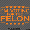 Trump: I'm Voting For The Felon Funny Political Humor Vinyl Decal