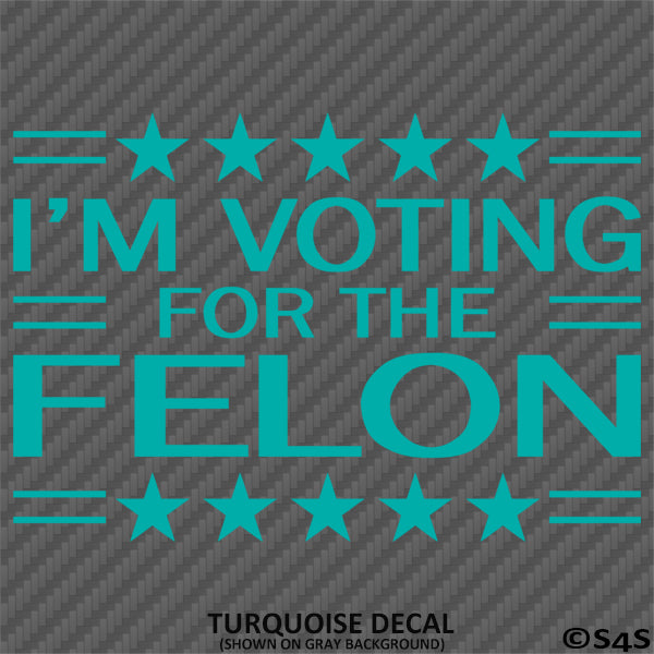 Trump: I'm Voting For The Felon Funny Political Humor Vinyl Decal