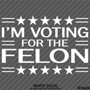 Trump: I'm Voting For The Felon Funny Political Humor Vinyl Decal