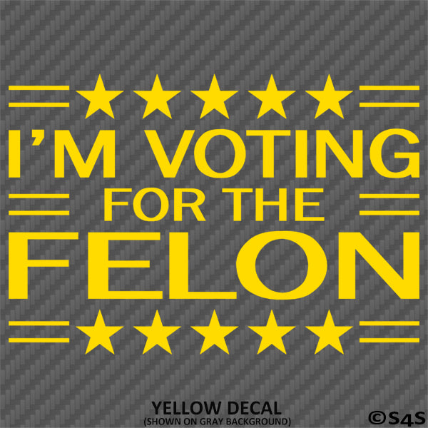 Trump: I'm Voting For The Felon Funny Political Humor Vinyl Decal