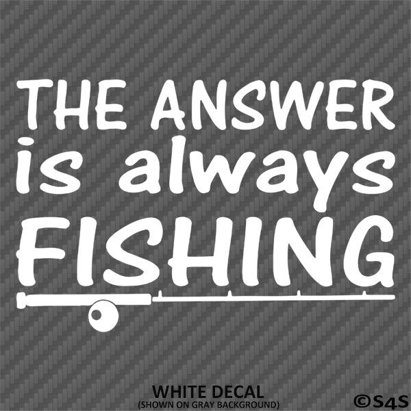 "The Answer Is Always Fishing" Funny Fishing Vinyl Decal