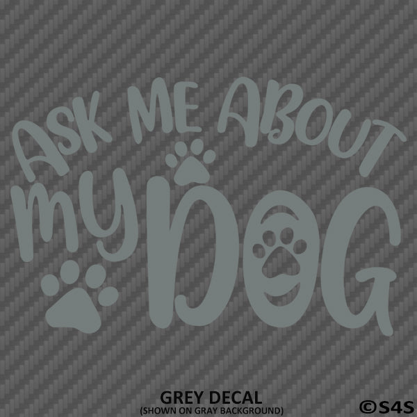 Ask Me About My Dog Vinyl Decal - S4S Designs