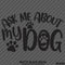 Ask Me About My Dog Vinyl Decal - S4S Designs