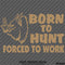 Born To Hunt Forced To Work Hog Hunting Vinyl Decal