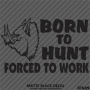 Born To Hunt Forced To Work Hog Hunting Vinyl Decal