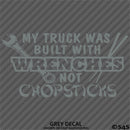 My Truck Was Built With Wrenches Not Chopsticks Automotive Vinyl Decal