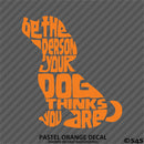Be The Person Your Dog Thinks You Are Vinyl Decal