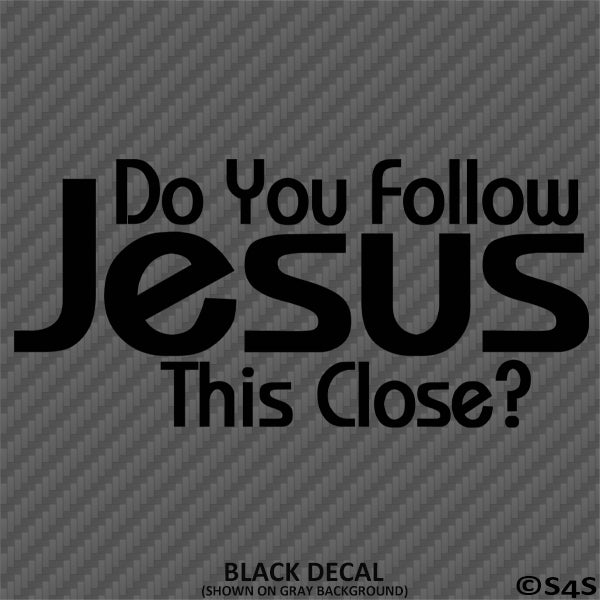 Do You Follow Jesus This Close? Vinyl Decal