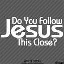 Do You Follow Jesus This Close? Vinyl Decal