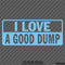 I Love A Good Dump Funny Dump Truck Vinyl Decal