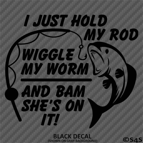 I Just Hold My Rod, Wiggle My Worm Funny Fishing Vinyl Decal