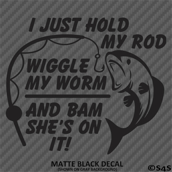 I Just Hold My Rod Wiggle My Worm and Bam She's On It Funny