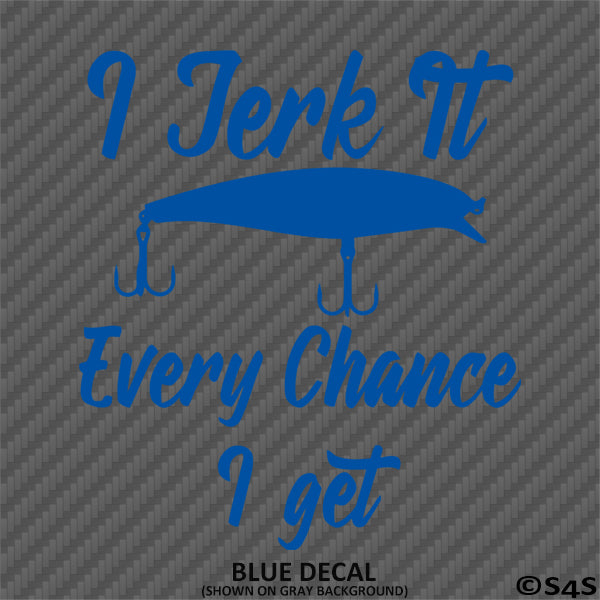 I Jerk It Every Chance I Get Funny Fishing Vinyl Decal