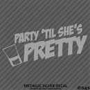 Party 'Til She's Pretty Funny Adult Shots Drinking Vinyl Decal