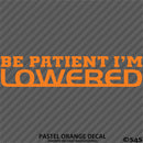 Be Patient I'm Lowered Automotive JDM Style Vinyl Decal